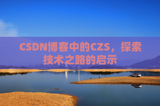 CSDN博客中的CZS，探索技术之路的启示
